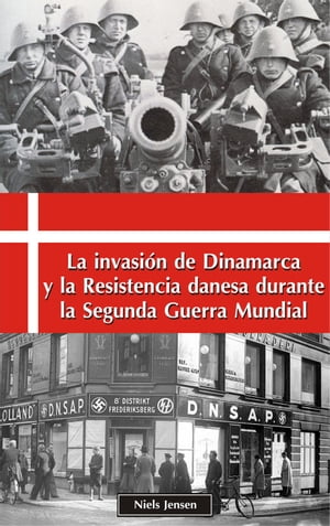 La invasi?n de Dinamarca y la Resistencia danesa durante la Segunda Guerra Mundial【電子書籍】[ Niels Jensen ]