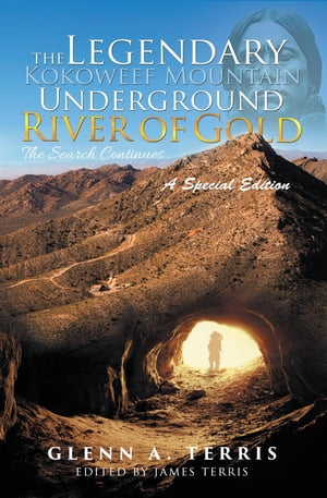 The Legendary Kokoweef Mountain Underground River of Gold The Search Continues【電子書籍】 Glenn A. Terris