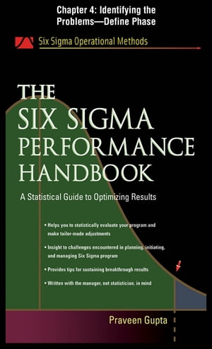 The Six Sigma Performance Handbook, Chapter 4 - Identifying the Problems--Define Phase【電子書籍】[ Praveen Gupta ]
