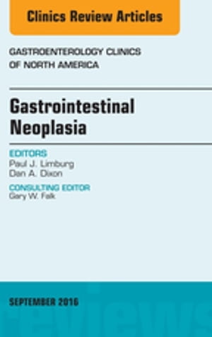 Gastrointestinal Neoplasia, An Issue of Gastroenterology Clinics of North America