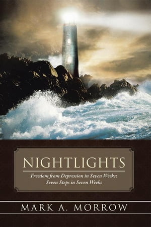 Nightlights Freedom from Depression in Seven Weeks; Seven Steps in Seven Weeks【電子書籍】[ Mark A. Morrow ]