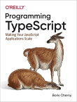 Programming TypeScript Making Your JavaScript Applications Scale【電子書籍】[ Boris Cherny ]