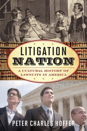 Litigation Nation A Cultural History of Lawsuits in America