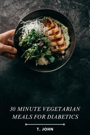 30 Minute Vegetarian Meals for Diabetics Fast & Flavorful, Diabetes-Friendly Veggie Dishes in 30 Minutes【電子書籍】[ T. John ]