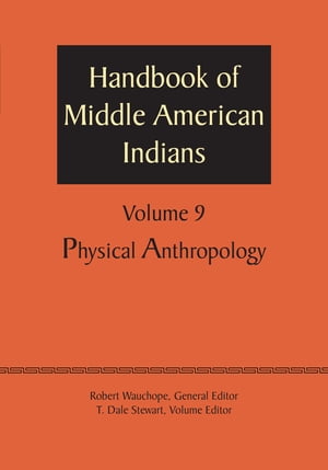 Handbook of Middle American Indians, Volume 9 Physical Anthropology【電子書籍】 Robert Wauchope