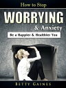 How to Stop Worrying & Anxiety Be a Happier & Healthier You