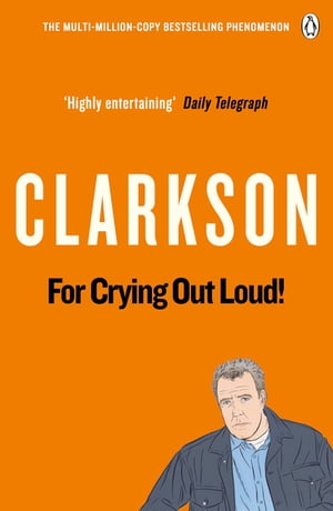 For Crying Out Loud The World According to Clarkson Volume 3【電子書籍】 Jeremy Clarkson