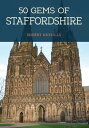 50 Gems of Staffordshire The History Heritage of the Most Iconic Places【電子書籍】 Robert Nicholls