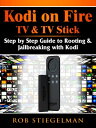 Kodi on Fire TV TV Stick Step by Step Guide to Rooting Jailbreaking with Kodi【電子書籍】 Rob Stiegelman