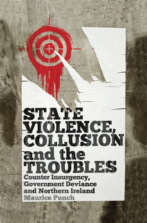 State Violence, Collusion and the Troubles Counter Insurgency, Government Deviance and Northern Ireland