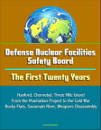 Defense Nuclear Facilities Safety Board: The First Twenty Years - Hanford, Chernobyl, Three Mile Island, From the Manhattan Project to the Cold War, Rocky Flats, Savannah River, Weapons Disassembly【電子書籍】[ Progressive Management ]