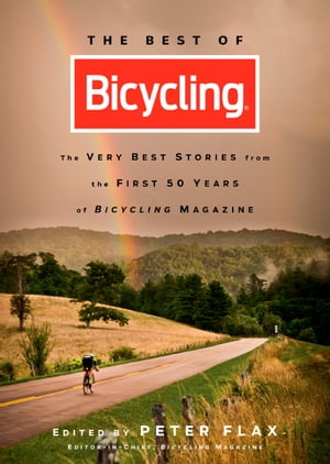 The Best of Bicycling The Very Best Stories from the First 50 Years of Bicycling Magazine【電子書籍】[ Peter Flax ]