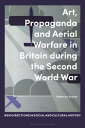 Art, Propaganda and Aerial Warfare in Britain during the Second World War【電子書籍】[...