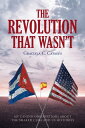The Revolution that Wasn't My Candid Observations about the Shared Cuba and US Histories