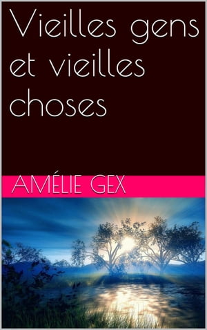 Vieilles gens et vieilles choses【電子書籍】[ Am?lie Gex ]