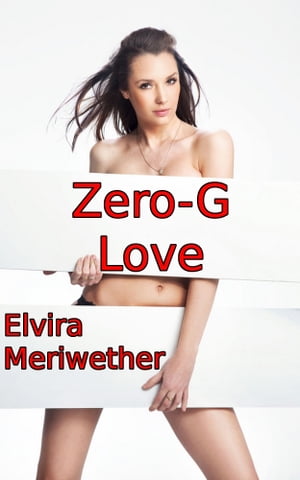 Zero-G Love: Can A Robot Be More Than Human【電子書籍】[ Elvira Meriwether ]