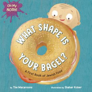 Oh My Nosh!: What Shape Is Your Bagel? A First B