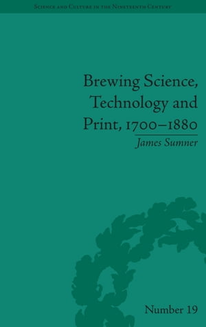 Brewing Science, Technology and Print, 1700-1880【電子書籍】 James Sumner