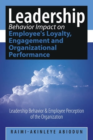 Leadership Behavior Impact on Employee's Loyalty, Engagement and Organizational Performance