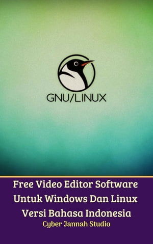 Free Video Editor Software Untuk Windows Dan Linux Versi Bahasa Indonesia【電子書籍】[ Cyber Jan..