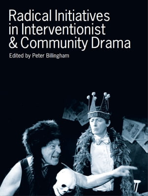 Radical Initiatives in Interventionist & Community Drama【電子書籍】