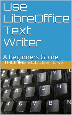 Use LibreOffice Text Writer【電子書籍】[ Thomas Ecclestone ]
