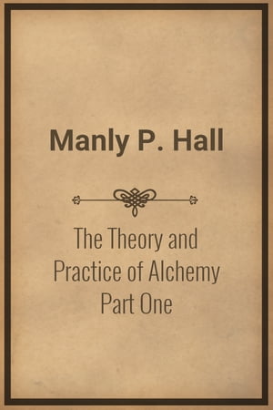 The Theory and Practice of Alchemy Part One