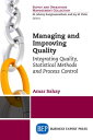 Managing and Improving Quality Integrating Quality, Statistical Methods and Process Control【電子書籍】 Dr Amar Sahay, PhD