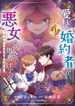 愛しい婚約者が悪女だなんて馬鹿げてる！ 〜全てのフラグは俺が折る〜【単行本】（１）