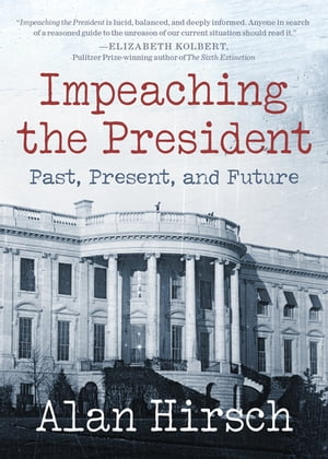 Impeaching the President Past, Present, and FutureŻҽҡ[ Alan Hirsch ]