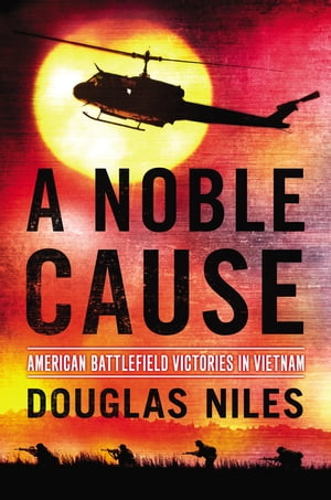 A Noble Cause American Battlefield Victories In Vietnam【電子書籍】[ Douglas Niles ]