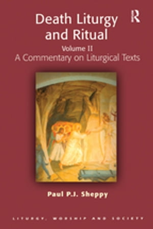 Death Liturgy and Ritual Volume II: A Commentary on Liturgical Texts【電子書籍】[ Paul P.J. Sheppy ]