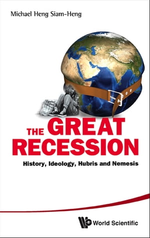 Great Recession, The: History, Ideology, Hubris And Nemesis