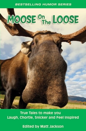 Moose on the Loose True Tales to Make you Laugh, Chortle, Snicker and Feel Inspired【電子書籍】[..