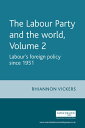 The Labour Party and the world, volume 2 Labour's foreign policy since 1951【電子書籍】[ Rhiannon Vickers ]