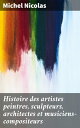 Histoire des artistes peintres, sculpteurs, architectes et musiciens-compositeurs N?s dans le d?partement du Gard