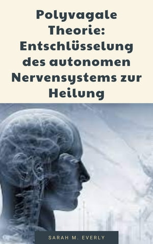 Polyvagale Theorie: Entschl?sselung des autonomen Nervensystems zur Heilung【電子書籍】[ Sarah M. Everly ]