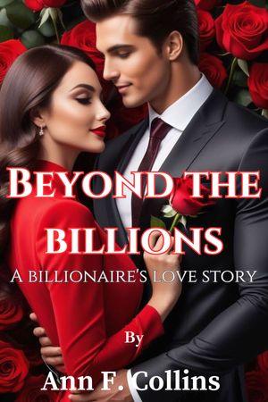Beyond The Billions A Billionaire 039 s Love Story【電子書籍】 Ann F. Collins