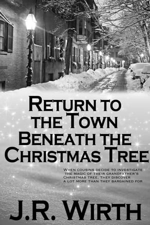 Return to the Town Beneath the Christmas Tree【電子書籍】[ JR Wirth ]