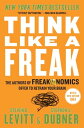 Think Like a Freak The Authors of Freakonomics Offer to Retrain Your Brain【電子書籍】 Steven D. Levitt