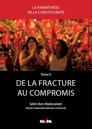 De la fracture au compromis Gen?se de la Constitution tunisienne entre deux campagnes ?lectorales - Chronique de l'Assembl?e nationale constituante v?cues de l'int?rieur.