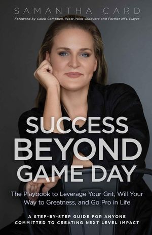 Success Beyond Game Day The Playbook to Leverage Your Grit Will Your Way to Greatness and Go Pro in Life【電子書籍】[ Samantha Card ]