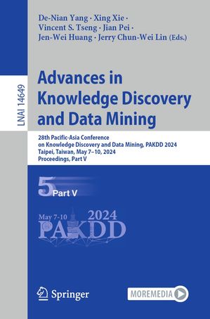 Advances in Knowledge Discovery and Data Mining 28th Pacific-Asia Conference on Knowledge Discovery and Data Mining, PAKDD 2024, Taipei, Taiwan, May 7 10, 2024, Proceedings, Part V【電子書籍】