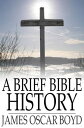 A Brief Bible History A Survey of the Old and New Testaments