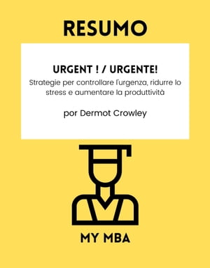 Resumo - Urgent ! / Urgente ! Estrat?gias para Controlar a Urg?ncia, Reduzir o Stress e Aumentar a Produtividade por Dermot Crowley