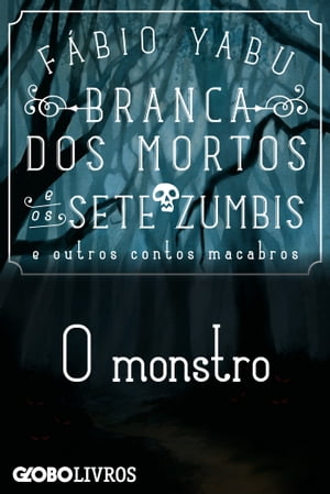 Branca dos mortos e os sete zumbis e outros contos macabros - O monstro