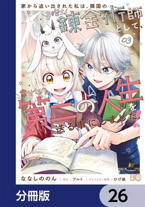 家から追い出された私は、隣国のお抱え錬金術師として、幸せな第二の人生を送る事にしました！【分冊版】　26