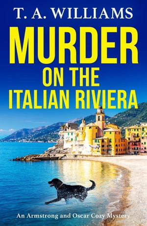 Murder on the Italian Riviera the BRAND NEW instalment in the bestselling Armstrong and Oscar cozy mystery series from T A Williams for 2024【電子書籍】[ T A Williams ]