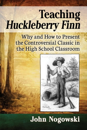 Teaching Huckleberry Finn Why and How to Present the Controversial Classic in th...