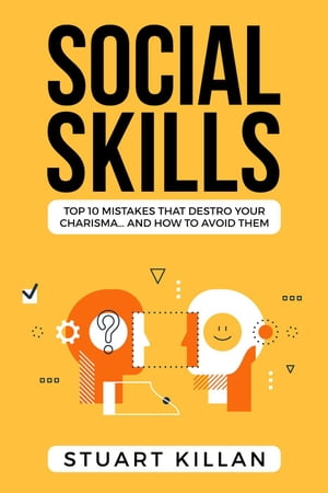 Social Skills: Top 10 Mistakes That Destroy Your Charisma… and How to Avoid Them